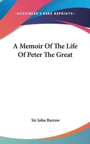 A Memoir Of The Life Of Peter The Great