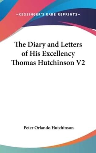 The Diary and Letters of His Excellency Thomas Hutchinson V2