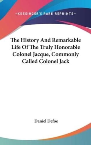 The History And Remarkable Life Of The Truly Honorable Colonel Jacque, Commonly Called Colonel Jack