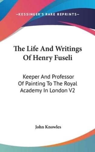 The Life And Writings Of Henry Fuseli