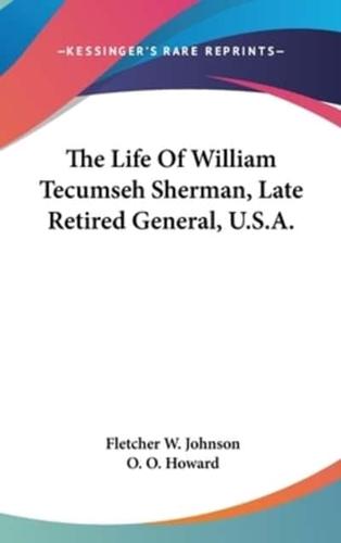 The Life Of William Tecumseh Sherman, Late Retired General, U.S.A.