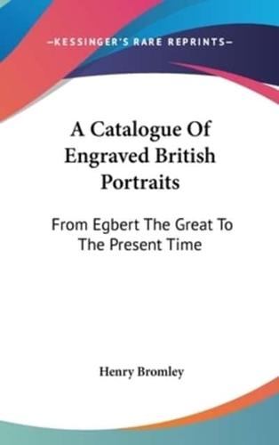 A Catalogue Of Engraved British Portraits