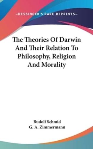 The Theories Of Darwin And Their Relation To Philosophy, Religion And Morality
