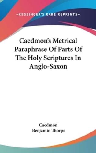 Caedmon's Metrical Paraphrase Of Parts Of The Holy Scriptures In Anglo-Saxon