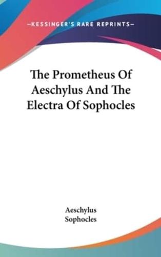 The Prometheus Of Aeschylus And The Electra Of Sophocles
