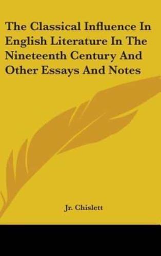 The Classical Influence In English Literature In The Nineteenth Century And Other Essays And Notes