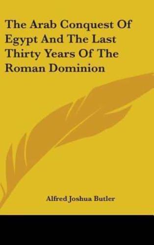 The Arab Conquest Of Egypt And The Last Thirty Years Of The Roman Dominion