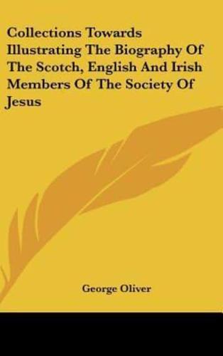 Collections Towards Illustrating The Biography Of The Scotch, English And Irish Members Of The Society Of Jesus