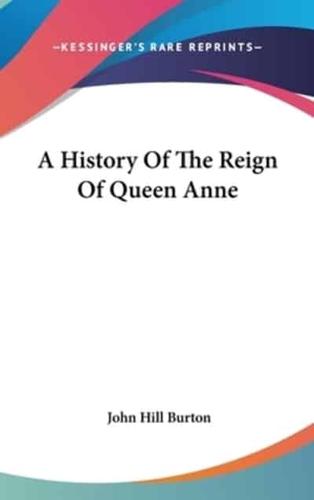 A History Of The Reign Of Queen Anne