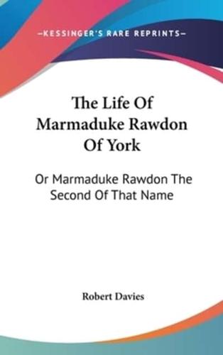 The Life Of Marmaduke Rawdon Of York