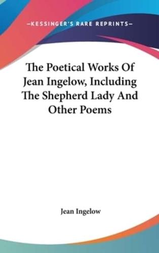 The Poetical Works Of Jean Ingelow, Including The Shepherd Lady And Other Poems