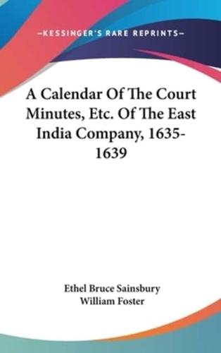 A Calendar Of The Court Minutes, Etc. Of The East India Company, 1635-1639