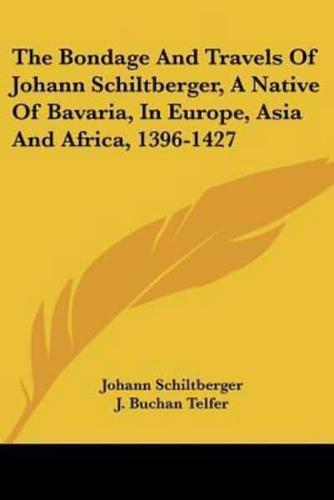 The Bondage and Travels of Johann Schiltberger, a Native of Bavaria, in Europe, Asia and Africa, 1396-1427