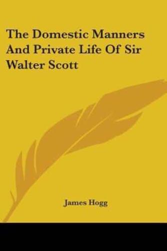 The Domestic Manners And Private Life Of Sir Walter Scott