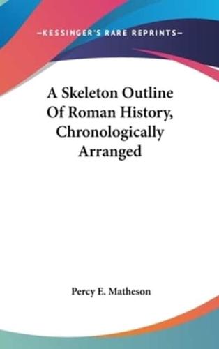 A Skeleton Outline Of Roman History, Chronologically Arranged