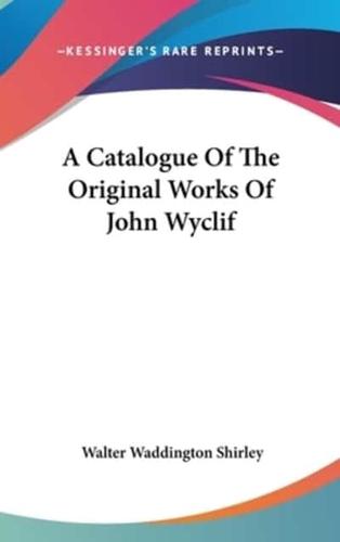 A Catalogue Of The Original Works Of John Wyclif