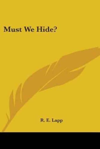 Must We Hide?