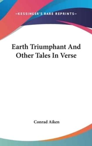 Earth Triumphant And Other Tales In Verse