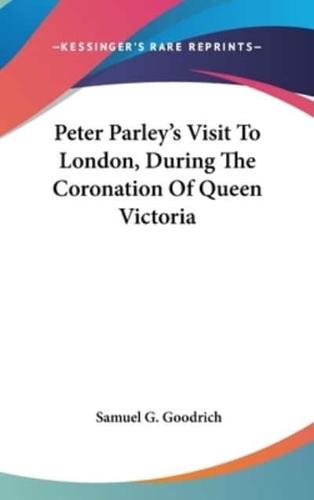 Peter Parley's Visit to London, During the Coronation of Queen Victoria