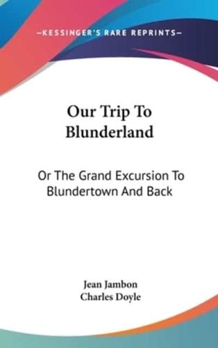 Our Trip To Blunderland