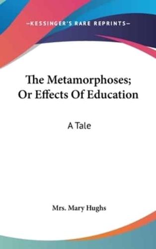 The Metamorphoses; Or Effects Of Education