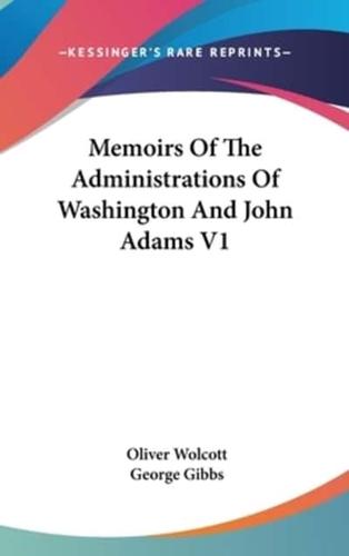 Memoirs Of The Administrations Of Washington And John Adams V1
