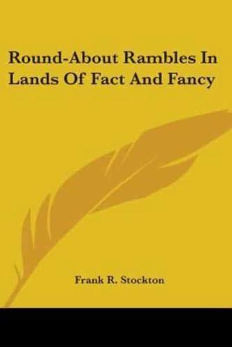 Round-About Rambles In Lands Of Fact And Fancy
