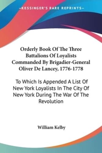 Orderly Book Of The Three Battalions Of Loyalists Commanded By Brigadier-General Oliver De Lancey, 1776-1778