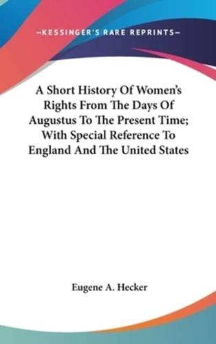 A Short History Of Women's Rights From The Days Of Augustus To The Present Time; With Special Reference To England And The United States