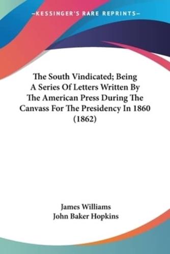 The South Vindicated; Being A Series Of Letters Written By The American Press During The Canvass For The Presidency In 1860 (1862)