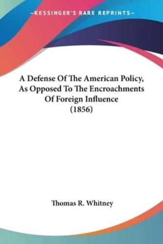 A Defense Of The American Policy, As Opposed To The Encroachments Of Foreign Influence (1856)