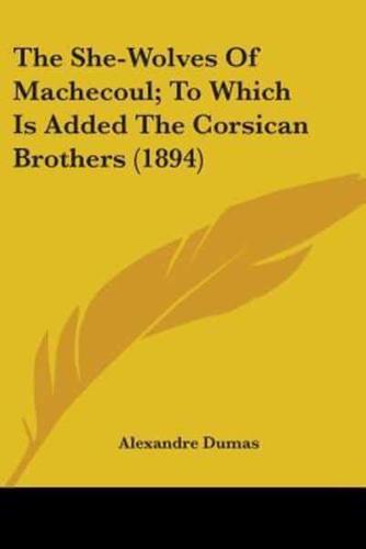 The She-Wolves Of Machecoul; To Which Is Added The Corsican Brothers (1894)