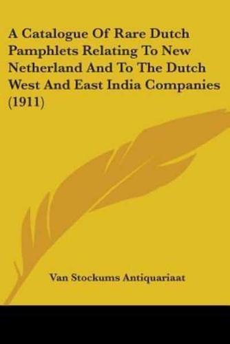 A Catalogue Of Rare Dutch Pamphlets Relating To New Netherland And To The Dutch West And East India Companies (1911)