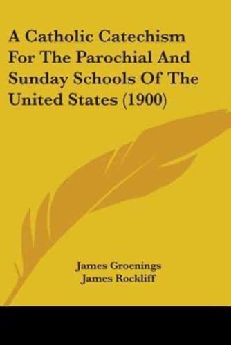 A Catholic Catechism For The Parochial And Sunday Schools Of The United States (1900)
