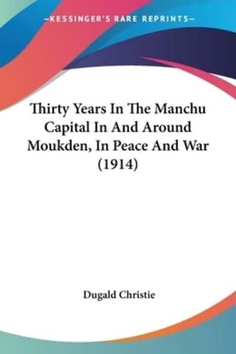 Thirty Years In The Manchu Capital In And Around Moukden, In Peace And War (1914)