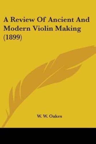 A Review Of Ancient And Modern Violin Making (1899)