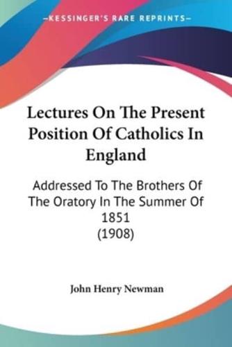 Lectures On The Present Position Of Catholics In England