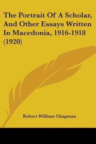 The Portrait Of A Scholar, And Other Essays Written In Macedonia, 1916-1918 (1920)