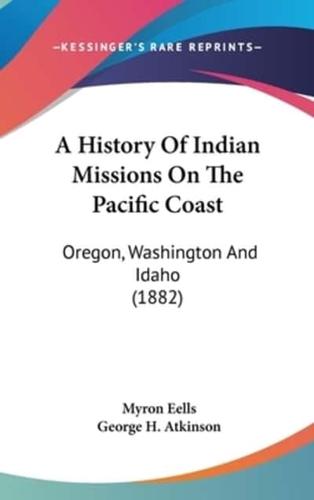 A History Of Indian Missions On The Pacific Coast