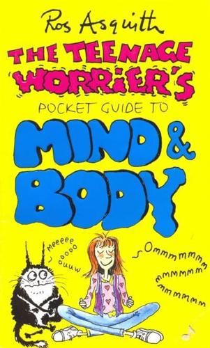 The Teenage Worrier's Guide to Mind & Body