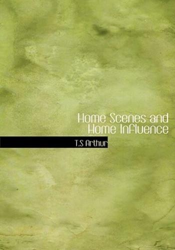 Home Scenes and Home Influence (Large Print Edition)