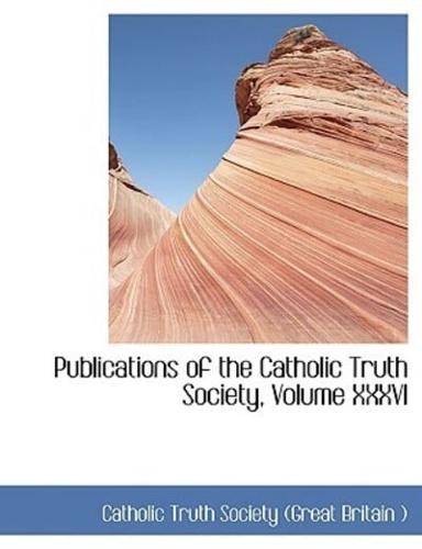 Publications of the Catholic Truth Society, Volume XXXVI (Large Print Edition)