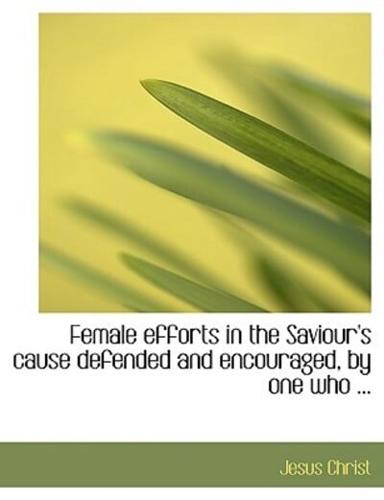 Female efforts in the Saviour's cause defended and encouraged, by one who ... (Large Print Edition)