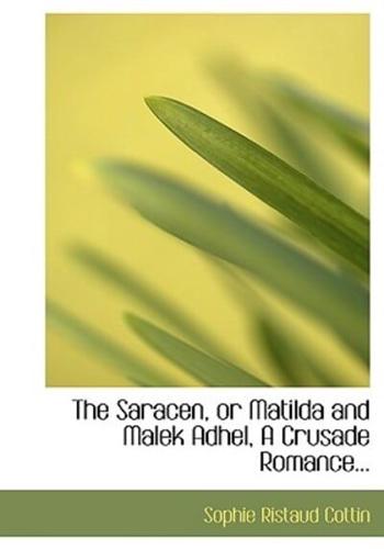 The Saracen, or Matilda and Malek Adhel, A Crusade Romance... (Large Print Edition)