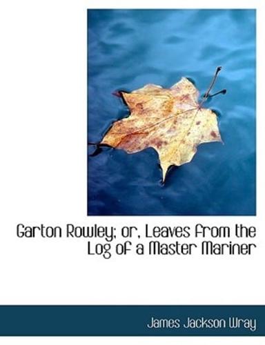 Garton Rowley; or, Leaves from the Log of a Master Mariner (Large Print Edition)