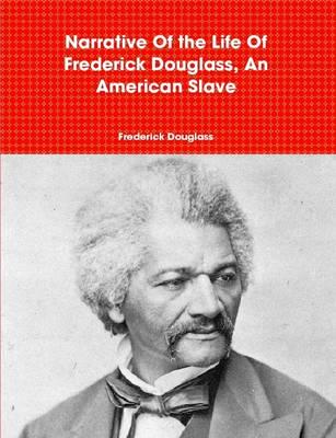 Narrative Of the Life Of Frederick Douglass, An American Slave