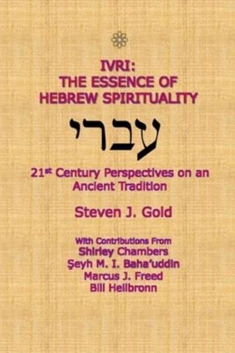 Ivri: The Essence of Hebrew Spirituality; 21st Century Perspectives on an Ancient Tradition