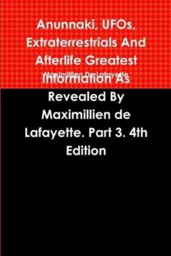 Anunnaki, UFOs, Extraterrestrials And Afterlife Greatest Information As Revealed By Maximillien de Lafayette. Part 3. 4th Edition