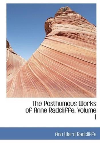 The Posthumous Works of Anne Radcliffe, Volume I (Large Print Edition)