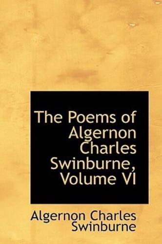 The Poems of Algernon Charles Swinburne, Volume VI